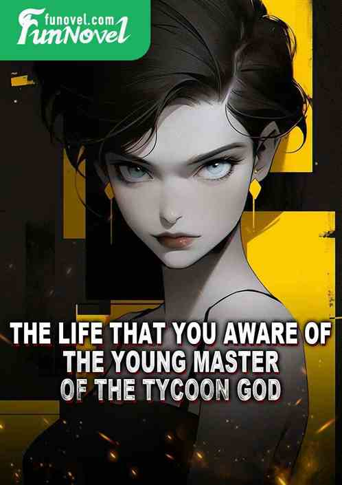 The Life That You Aware of: The Young Master of the Tycoon God