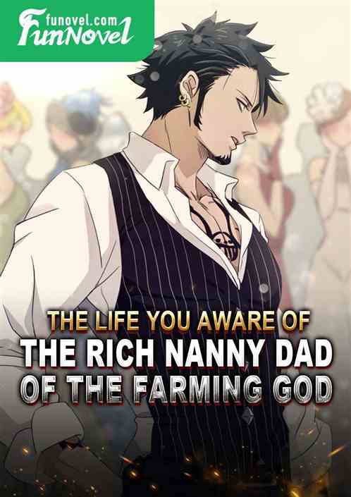 The Life You Aware of: The Rich Nanny Dad of the Farming God