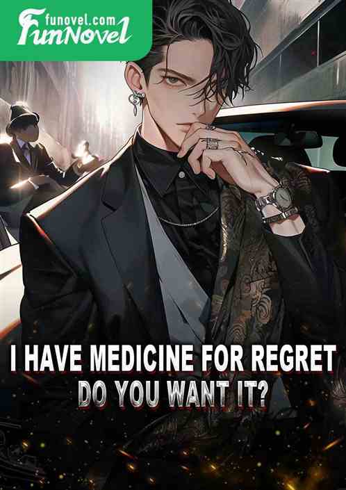 I have medicine for regret, do you want it?