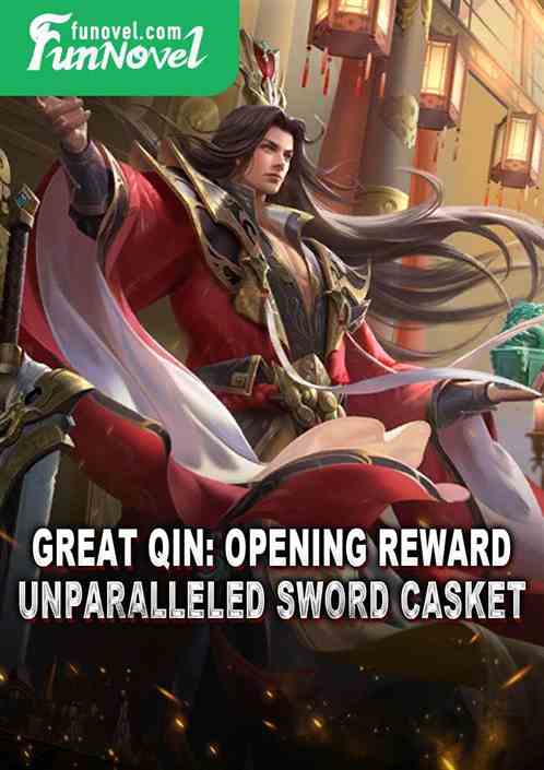 Great Qin: Opening Reward: Unparalleled Sword Casket