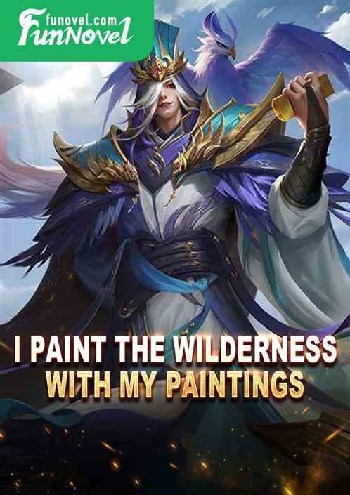 I paint the wilderness with my paintings