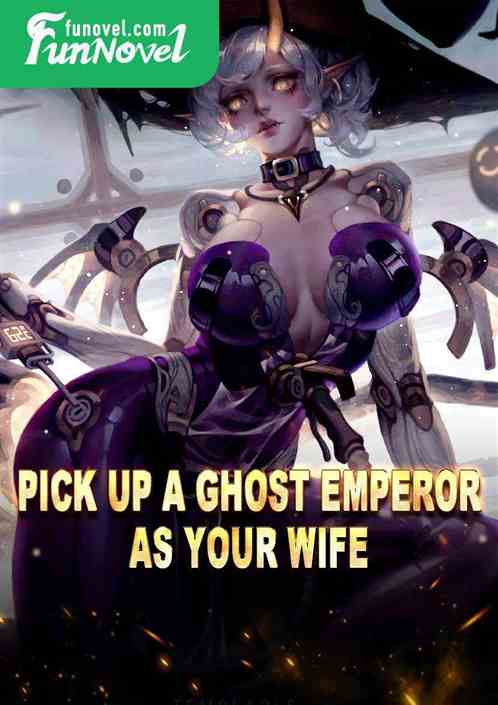 Pick up a ghost emperor as your wife