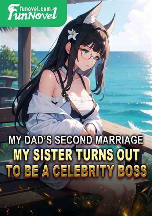 My Dads Second Marriage: My Sister Turns Out to Be a Celebrity Boss