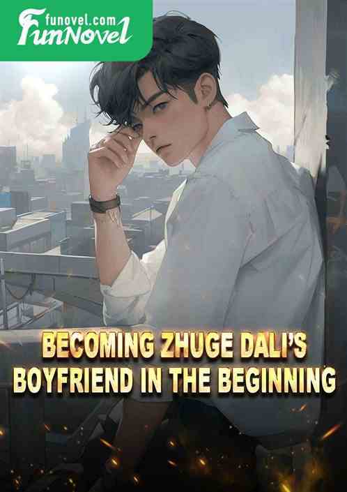 Becoming Zhuge Dalis boyfriend in the beginning