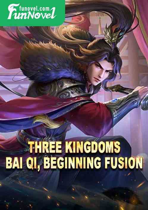 Three Kingdoms: Bai Qi, Beginning Fusion