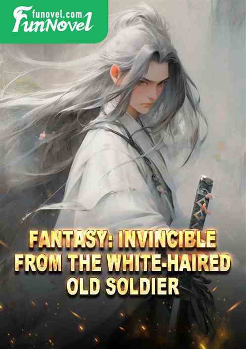 Fantasy: Invincible from the white-haired old soldier!