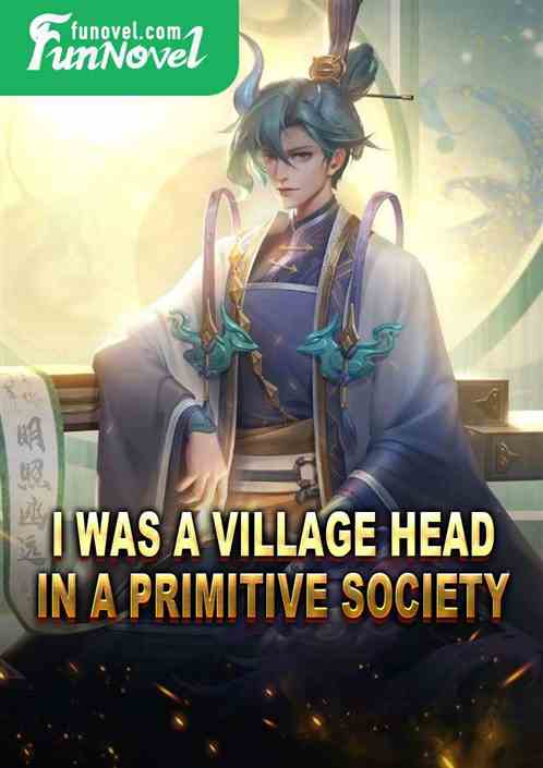 I was a village head in a primitive society