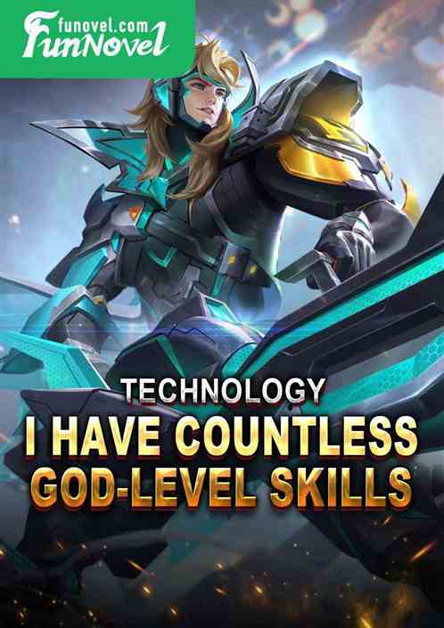 Technology: I have countless god-level skills