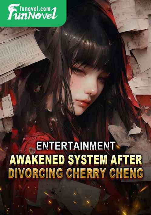 Entertainment: Awakened System After Divorcing Cherry Cheng