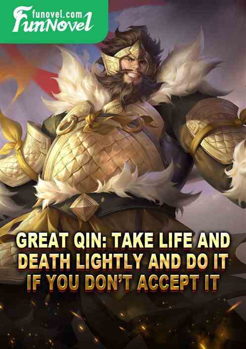 Great Qin: Take Life and Death lightly and do it if you dont accept it