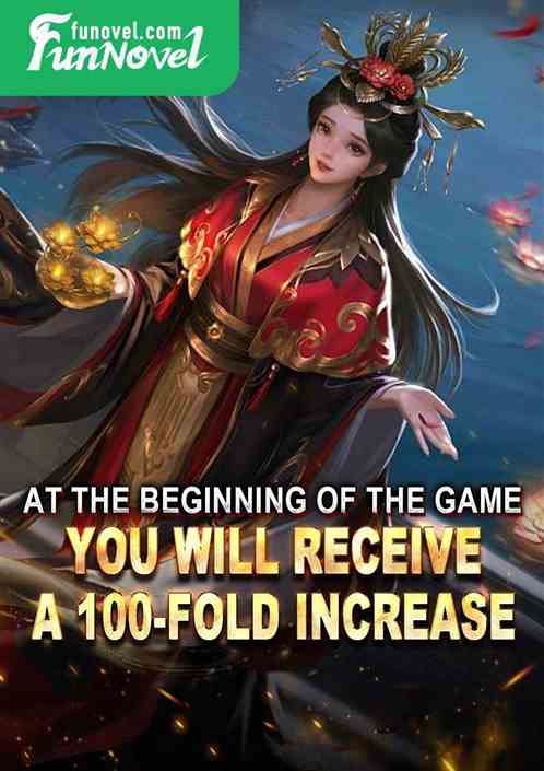 At the beginning of the game, you will receive a 100-fold increase.