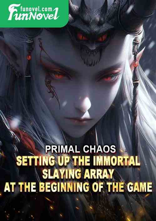 Primal Chaos: Setting up the Immortal Slaying Array at the Beginning of the Game