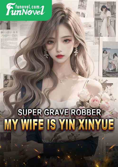 Super Grave Robber: My Wife Is Yin Xinyue