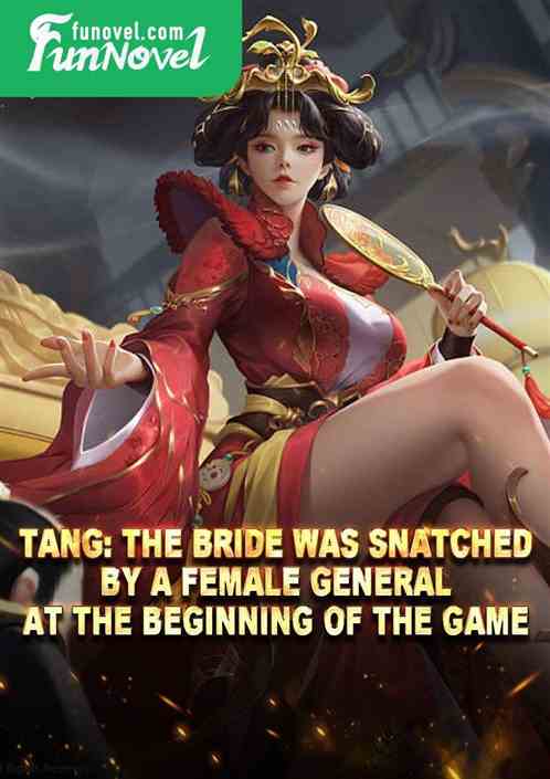 Tang: The bride was snatched by a female general at the beginning of the game