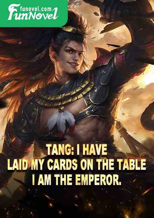 Tang: I have laid my cards on the table. I am the emperor.