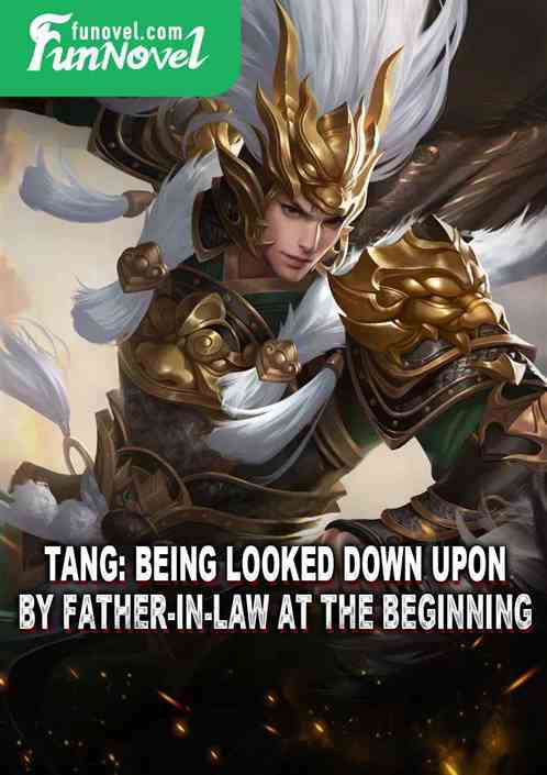 Tang: Being looked down upon by father-in-law at the beginning