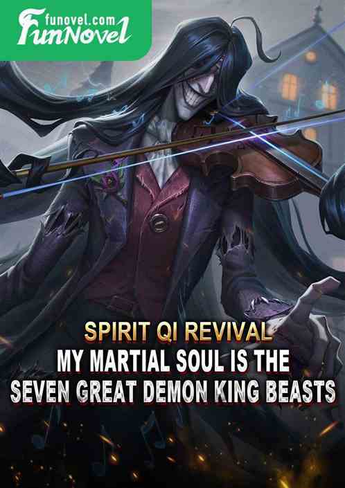 Spirit Qi Revival: My Martial Soul is the Seven Great Demon King Beasts