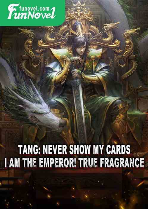 Tang: Never show my cards I am the emperor! true fragrance