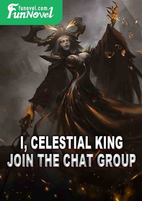 I, Celestial King, Join the Chat Group