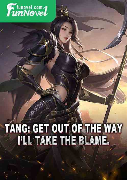 Tang: Get out of the way, Ill take the blame.