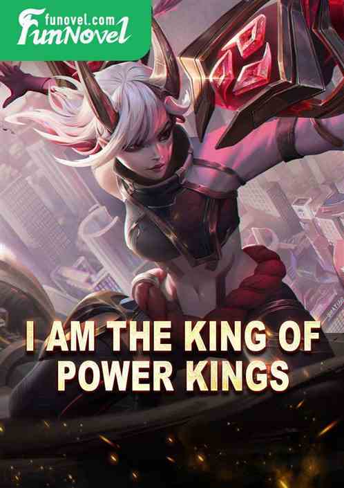 I am the King of Power Kings