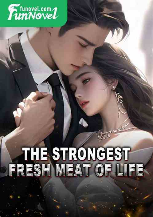 The Strongest Fresh Meat of Life