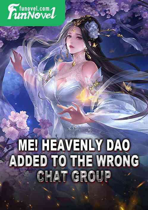 Me! Heavenly Dao! Added to the wrong chat group