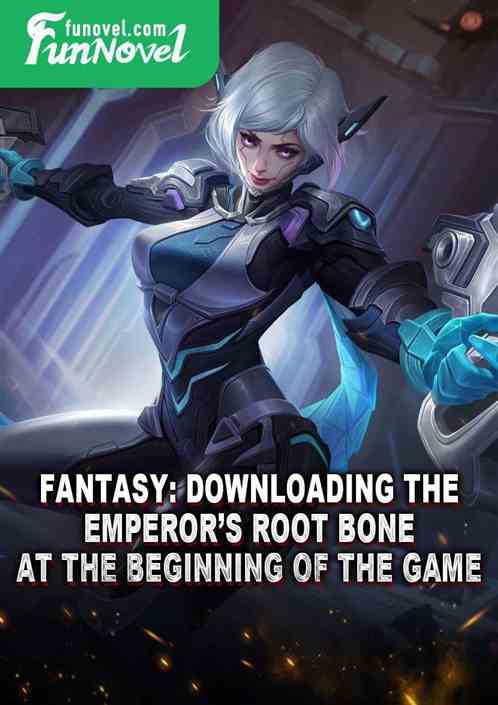 Fantasy: Downloading the Emperors Root Bone at the beginning of the game