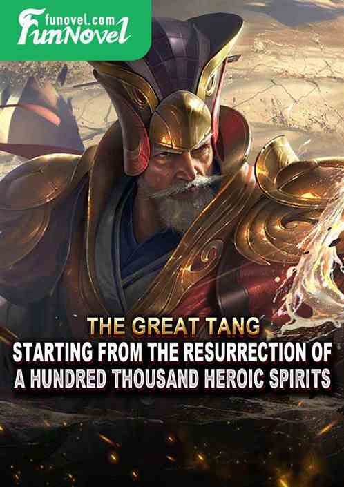 The Great Tang: Starting from the Resurrection of a Hundred Thousand Heroic Spirits