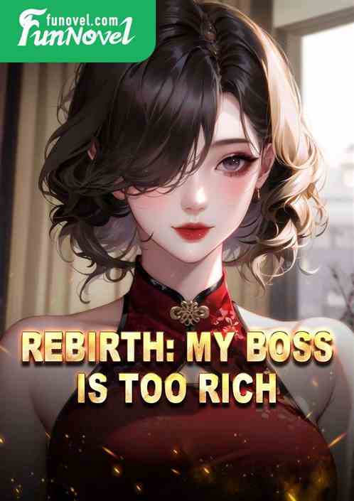 Rebirth: My boss is too rich!