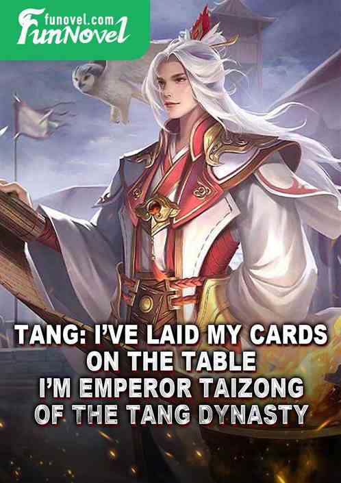 Tang: Ive laid my cards on the table. Im Emperor Taizong of the Tang Dynasty.