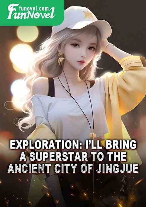 Exploration: Ill bring a superstar to the Ancient City of Jingjue!