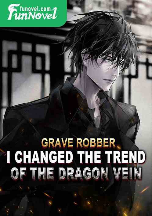 Grave Robber: I changed the trend of the dragon vein