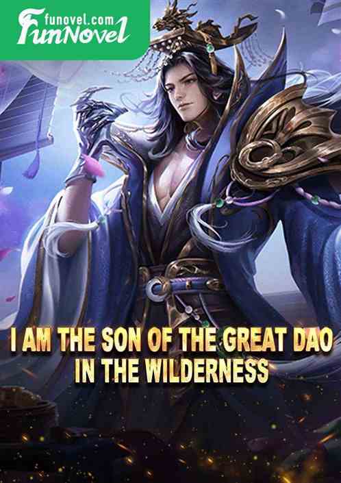 I am the son of the Great Dao in the Wilderness