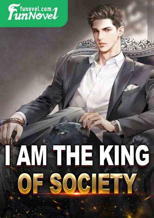 I am the king of society