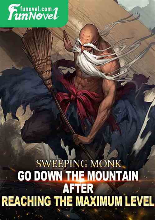 Sweeping Monk, go down the mountain after reaching the maximum level