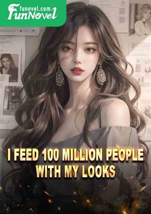 I feed 100 million people with my looks