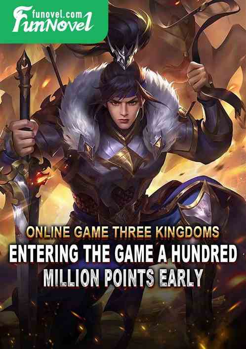 Online game Three Kingdoms: Entering the game a hundred million points early