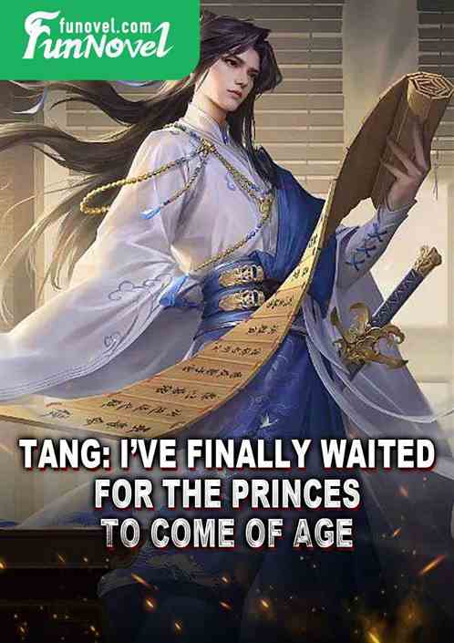 Tang: Ive finally waited for the princes to come of age.