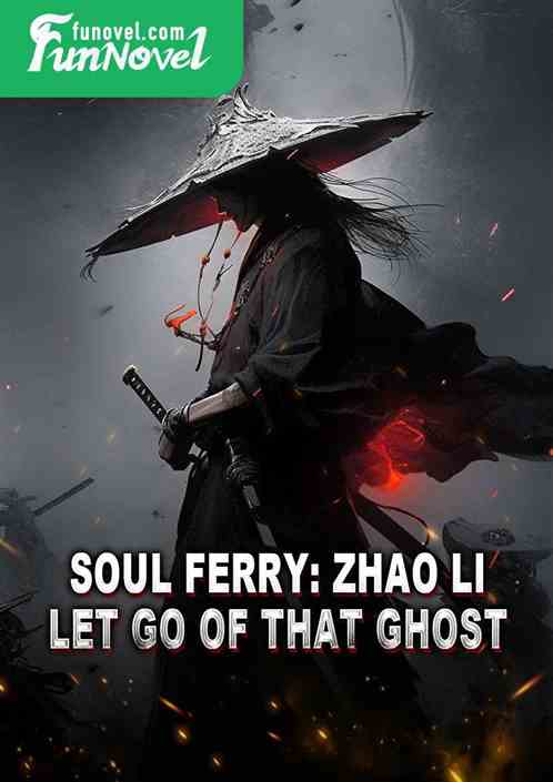 Soul Ferry: Zhao Li, let go of that ghost