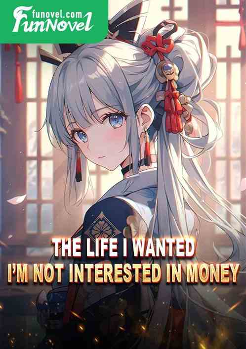 The Life I Wanted: Im Not Interested in Money