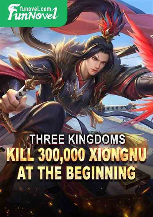 Three Kingdoms: Kill 300,000 Xiongnu at the beginning