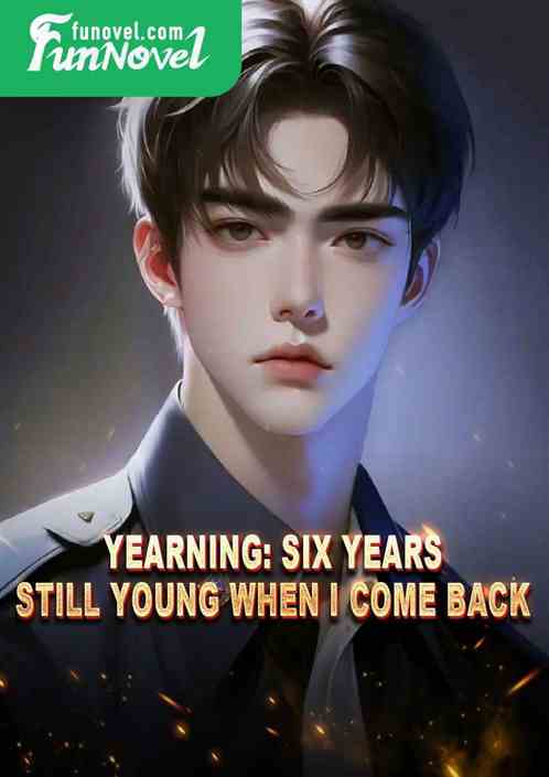 Yearning: Six years, still young when I come back