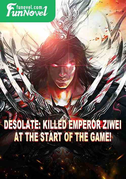 Desolate: Killed Emperor Ziwei at the start of the game!