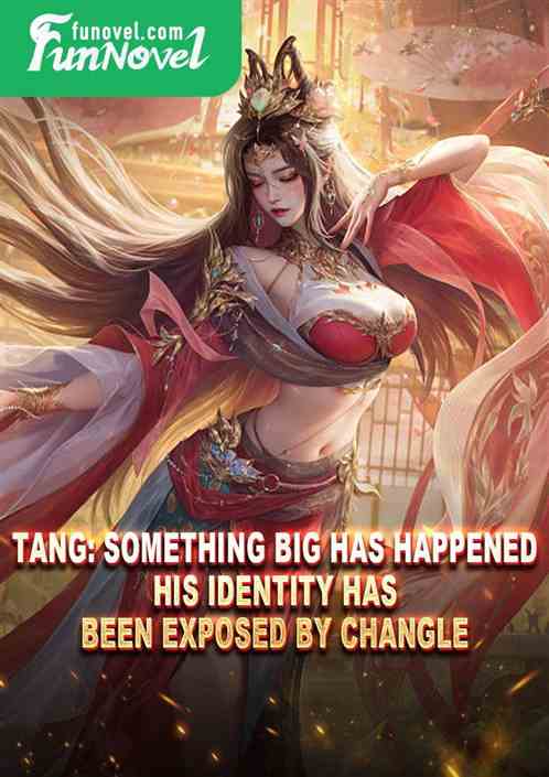 Tang: Something big has happened. His identity has been exposed by Changle.