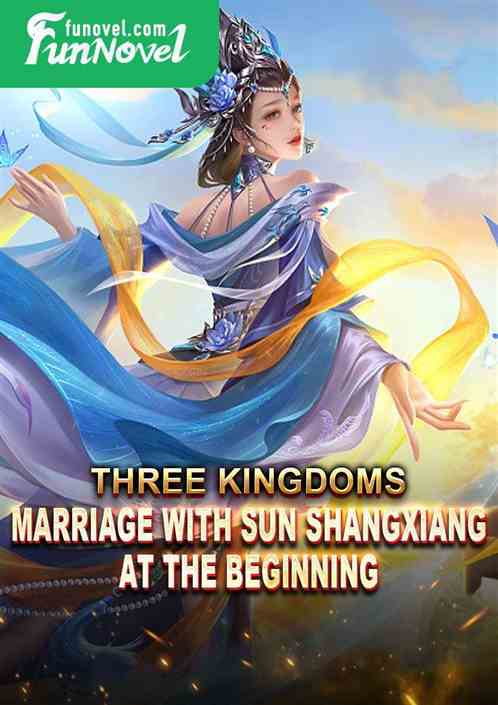 Three Kingdoms: Marriage with Sun Shangxiang at the Beginning