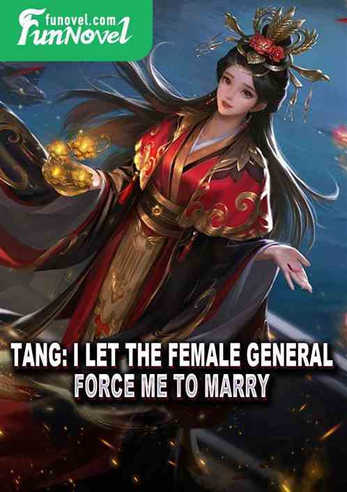 Tang: I let the female general force me to marry