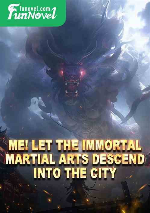 Me! Let the immortal martial arts descend into the city!