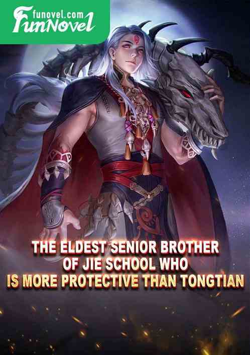 The Eldest Senior Brother of Jie School who is more protective than Tongtian