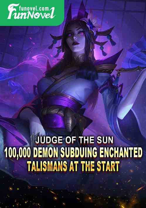 Judge of the Sun: 100,000 Demon Subduing Enchanted Talismans at the start!